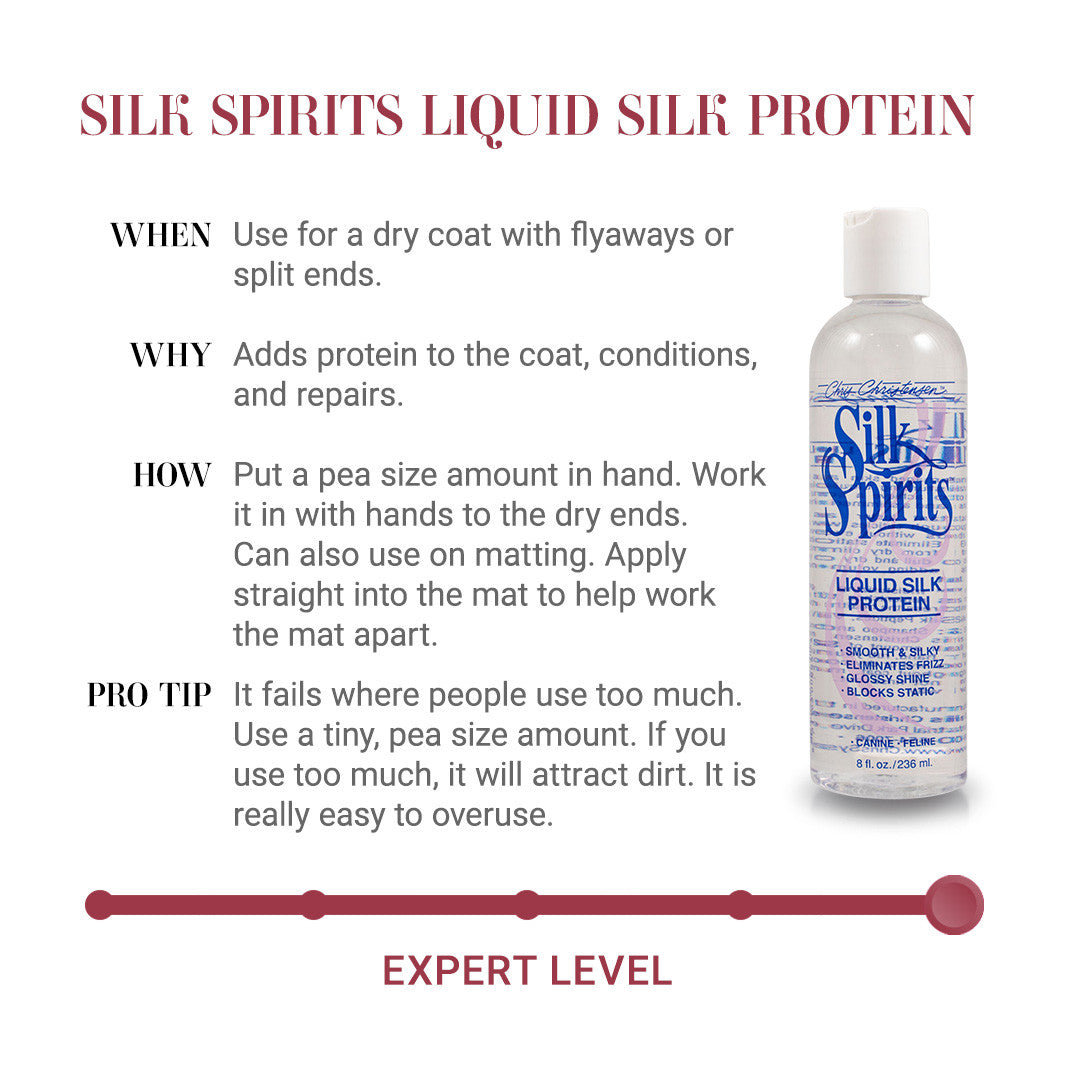 Silk Spirits Liquid Silk Protein - When: Use for a dry coat with flyaways or split ends. Why: Adds protein to the coat, conditions, and repairs. How: Put a pea-size amount in hand. Work it in with hands to the dry ends. Can also use on matting. Apply straight into the mat to help work the mat apart. Pro tip: it fails when people use too much. Use a tiny, pea size amount. If you use too much, it will attract dirt. It is really easy to overuse.