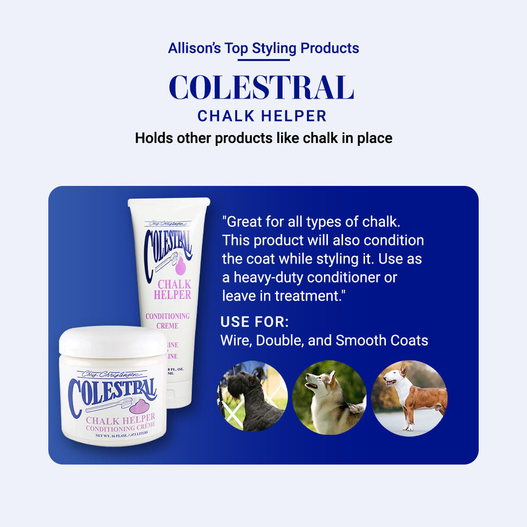 Allison's Top Styling Products: Colestral Chalk Helper. Holds other products like chalk in place. "Great for all types of chalk. This product will also condition the coat while styling it. Use as a heavy-duty conditioner or leave-in treatment." Use for Wire, Double, and Smooth coats.
