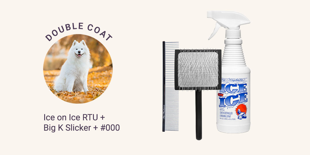 Double Coat = Ice on Ice RTU + Big K Slicker + #000 Buttercomb